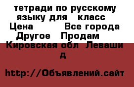 тетради по русскому языку для 5 класс › Цена ­ 400 - Все города Другое » Продам   . Кировская обл.,Леваши д.